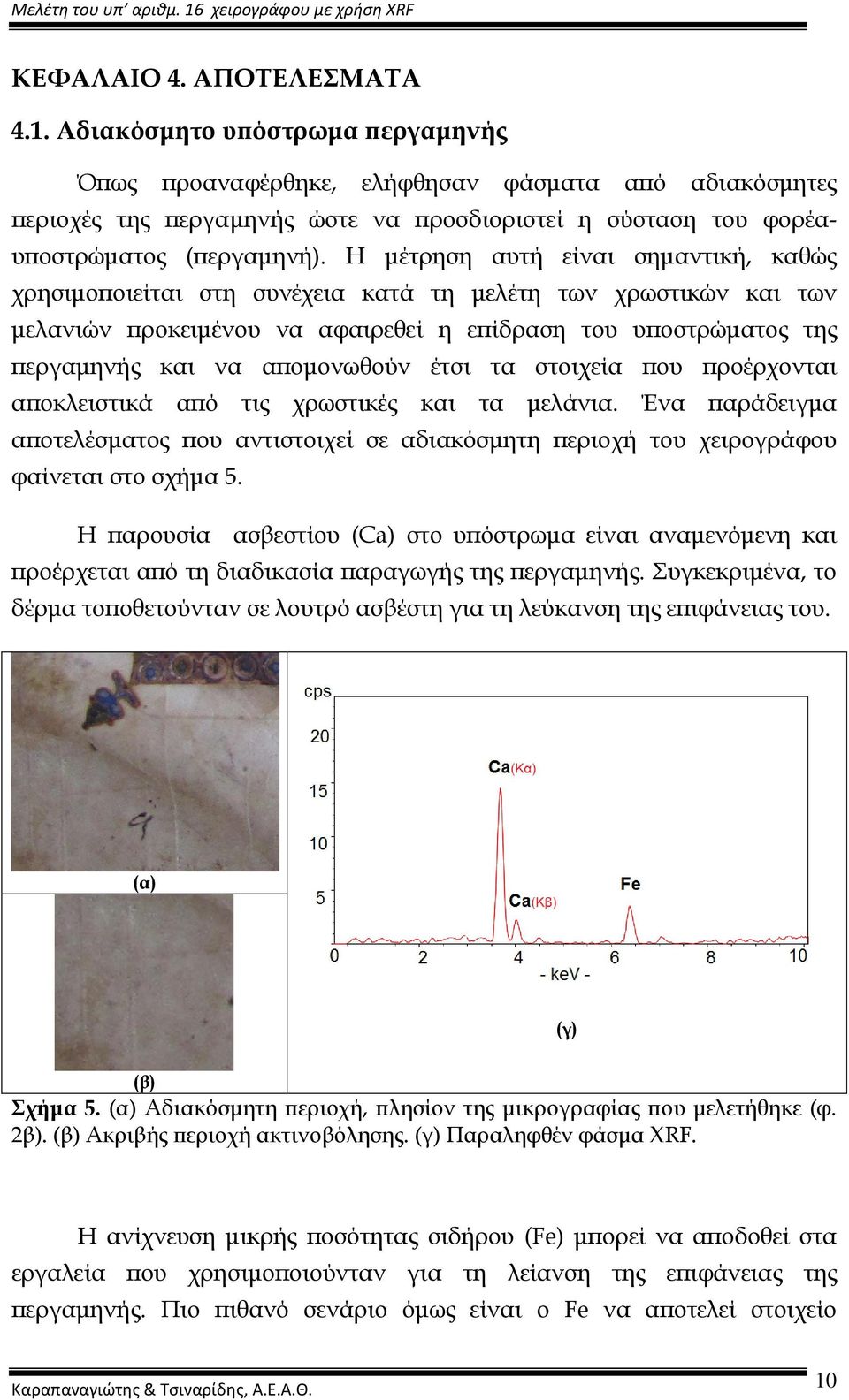 Η µέτρηση αυτή είναι σηµαντική, καθώς χρησιµοϖοιείται στη συνέχεια κατά τη µελέτη των χρωστικών και των µελανιών ϖροκειµένου να αφαιρεθεί η εϖίδραση του υϖοστρώµατος της ϖεργαµηνής και να αϖοµονωθούν