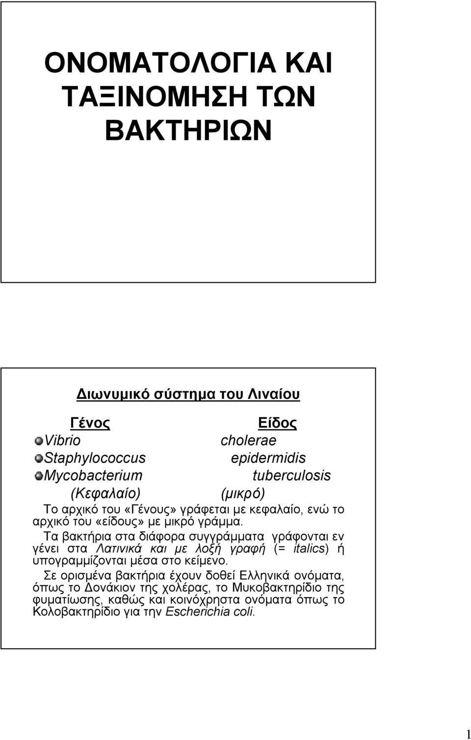 Τα βακτήρια στα διάφορα συγγράμματα γράφονται εν γένει στα Λατινικά και με λοξή γραφή (= italics) ή υπογραμμίζονται μέσα στο κείμενο.