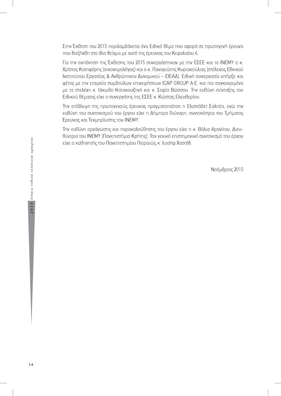 Παναγιώτης Κυριακούλιας (στέλεχος Εθνικού Ινστιτούτου Εργασίας & Ανθρώπινου Δυναμικού ΕΙΕΑΔ). Ειδική συνεργασία υπήρξε και φέτος με την εταιρεία συμβούλων επιχειρήσεων ICAP GROUP Α.Ε. και πιο συγκεκριμένα με τα στελέχη κ.