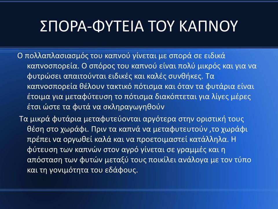 Τα καπνοσπορεία θέλουν τακτικό πότισμα και όταν τα φυτάρια είναι έτοιμα για μεταφύτευση το πότισμα διακόπτεται για λίγες μέρες έτσι ώστε τα φυτά να σκληραγωγηθούν Τα