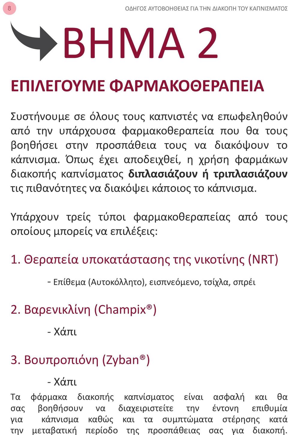 Υπάρχουν τρείς τύποι φαρμακοθεραπείας από τους οποίους μπορείς να επιλέξεις: 1. Θεραπεία υποκατάστασης της νικοτίνης (NRT) - Επίθεμα (Αυτοκόλλητο), εισπνεόμενο, τσίχλα, σπρέι 2.