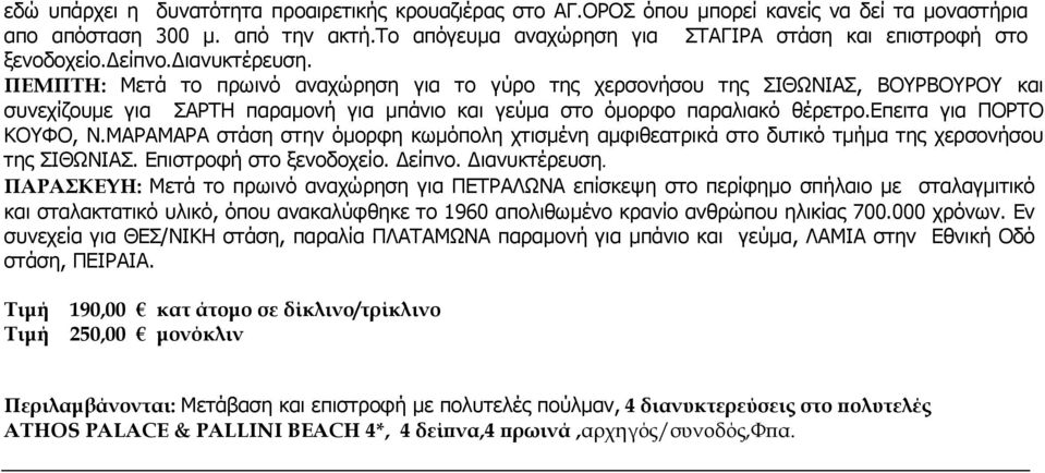 ΠΕΜΠΤΗ: Μετά το πρωινό αναχώρηση για το γύρο της χερσονήσου της ΣΙΘΩΝΙΑΣ, ΒΟΥΡΒΟΥΡΟΥ και συνεχίζουµε για ΣΑΡΤΗ παραµονή για µπάνιο και γεύµα στο όµορφο παραλιακό θέρετρο.επειτα για ΠΟΡΤΟ ΚΟΥΦΟ, Ν.