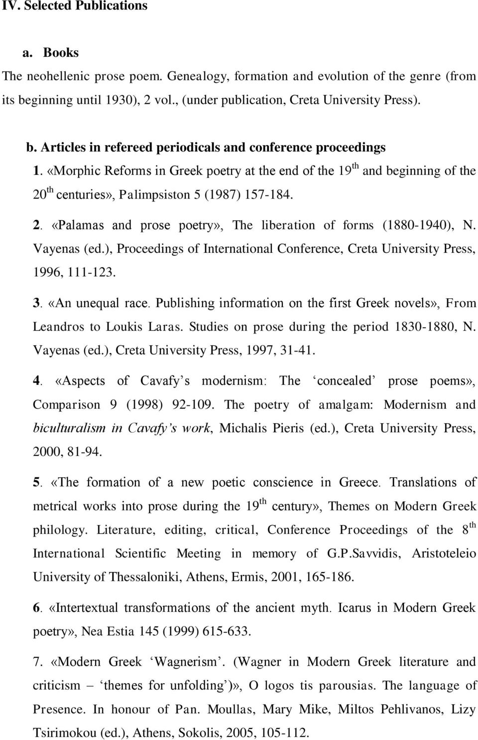 Vayenas (ed.), Proceedings of International Conference, Creta University Press, 1996, 111-123. 3. «An unequal race. Publishing information on the first Greek novels», From Leandros to Loukis Laras.