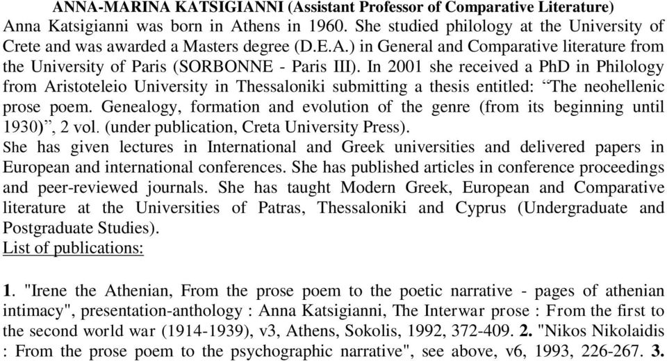 In 2001 she received a PhD in Philology from Aristoteleio University in Thessaloniki submitting a thesis entitled: The neohellenic prose poem.