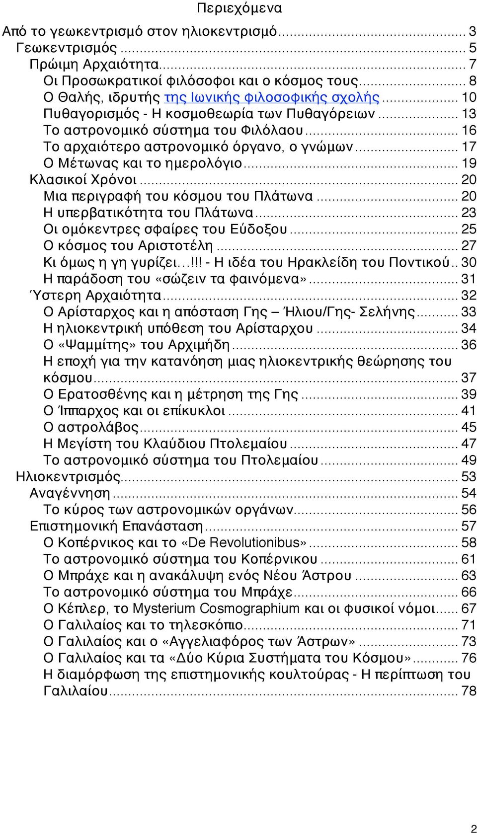 .. 20 Μια περιγραφή του κόσμου του Πλάτωνα... 20 Η υπερβατικότητα του Πλάτωνα... 23 Οι ομόκεντρες σφαίρες του Εύδοξου... 25 Ο κόσμος του Αριστοτέλη... 27 Κι όμως η γη γυρίζει!