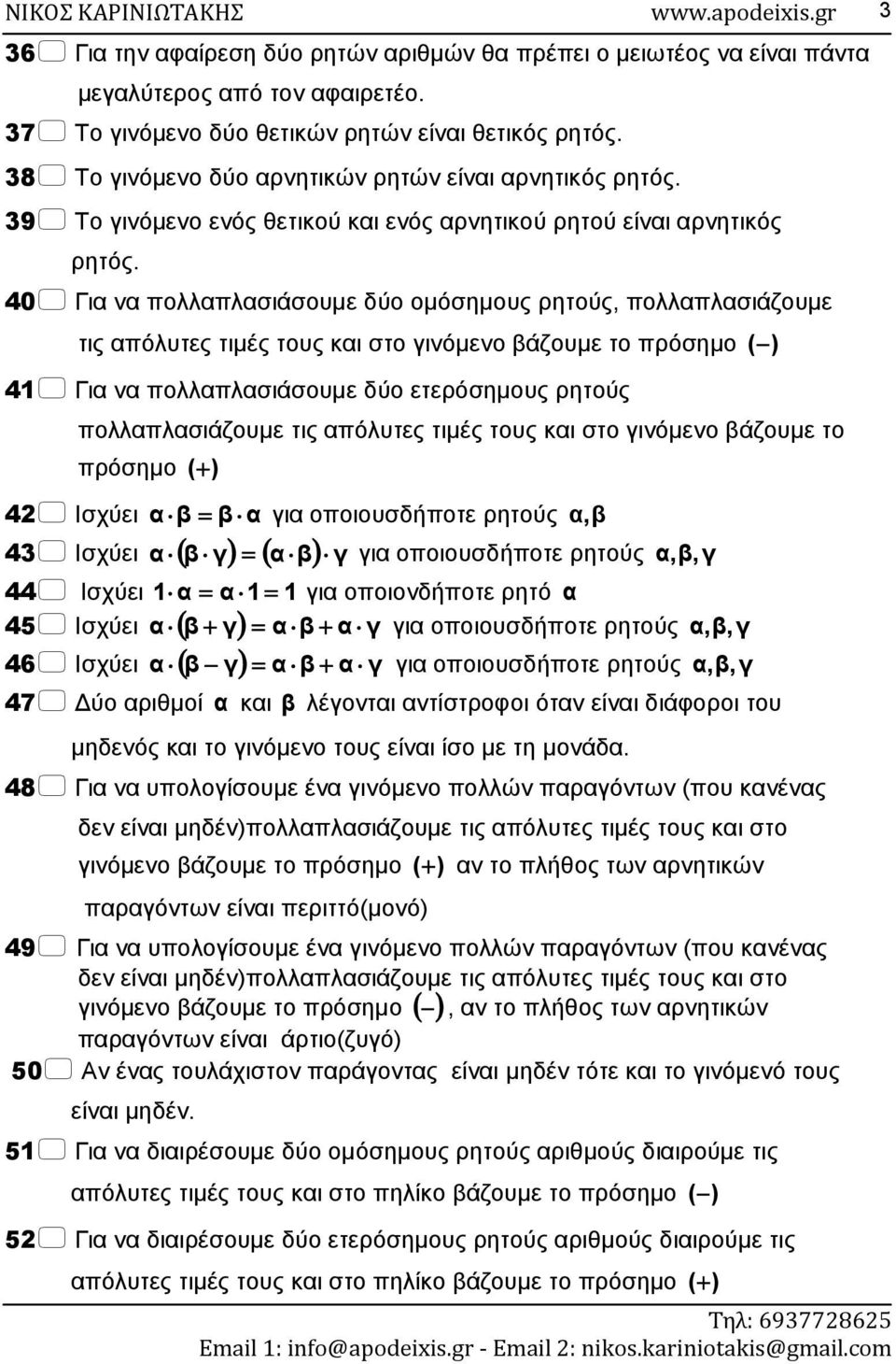 40 Γι πολλπλσιάσουε δύο οόσηους ρητούς, πολλπλσιάζουε τις πόλυτες τιές τους κι στο ιόεο άζουε το πρόσηο () 3 41 Γι πολλπλσιάσουε δύο ετερόσηους ρητούς πολλπλσιάζουε τις πόλυτες τιές τους κι στο ιόεο