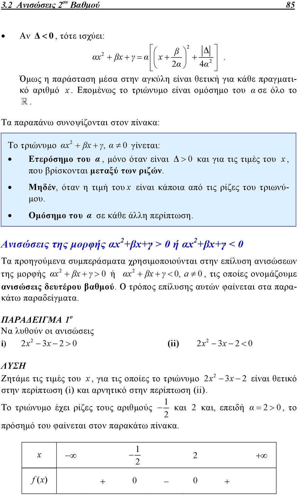 του τριωνύμου Ομόσημο του α σε κάθε άλλη περίπτωση νισώσεις της μορφής α +β+γ > 0 ή α +β+γ < 0 Τα προηγούμενα συμπεράσματα χρησιμοποιούνται στην επίλυση ανισώσεων της μορφής α β γ 0 ή α β γ 0, a 0,