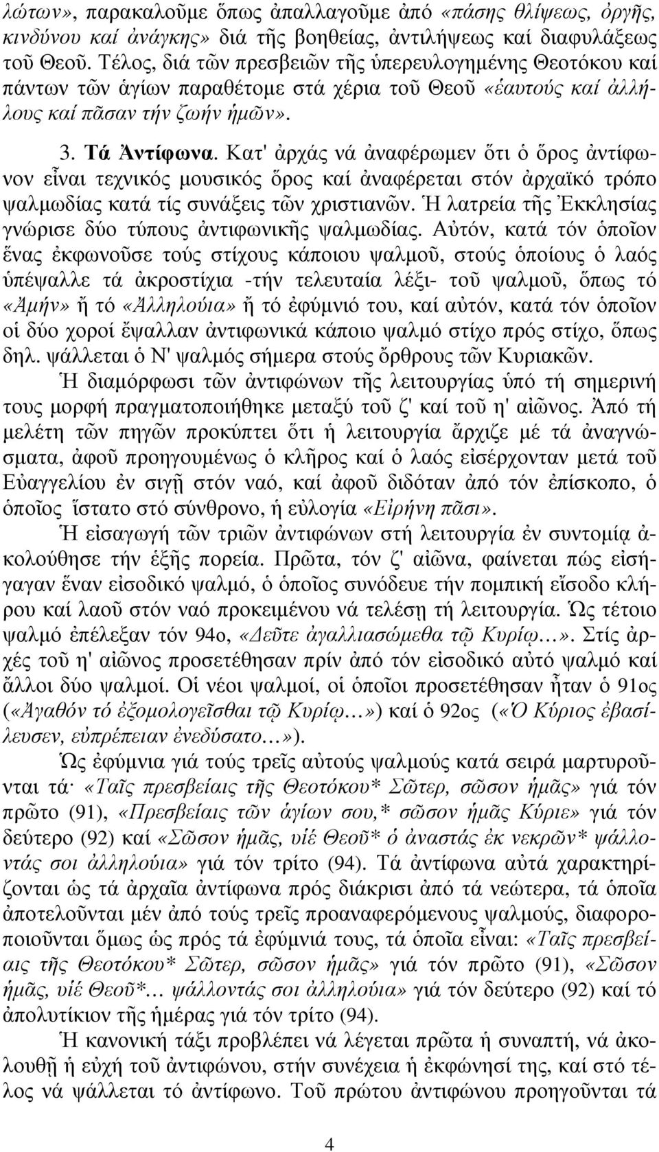 Κατ' ἀρχάς νά ἀναφέρωµεν ὅτι ὁ ὅρος ἀντίφωνον εἶναι τεχνικός µουσικός ὅρος καί ἀναφέρεται στόν ἀρχαϊκό τρόπο ψαλµωδίας κατά τίς συνάξεις τῶν χριστιανῶν.