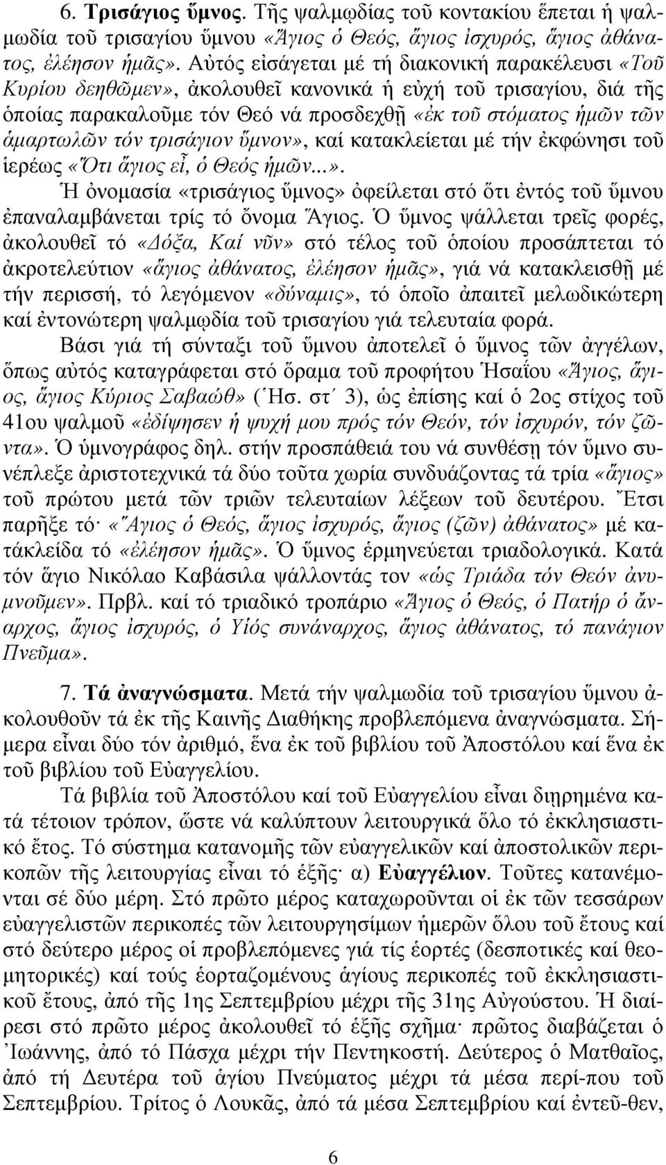 τρισάγιον ὕµνον», καί κατακλείεται µέ τήν ἐκφώνησι τοῦ ἱερέως «Ὅτι ἅγιος εἶ, ὁ Θεός ἡµῶν...». Ἡ ὀνοµασία «τρισάγιος ὕµνος» ὀφείλεται στό ὅτι ἐντός τοῦ ὕµνου ἐπαναλαµβάνεται τρίς τό ὄνοµα Ἅγιος.