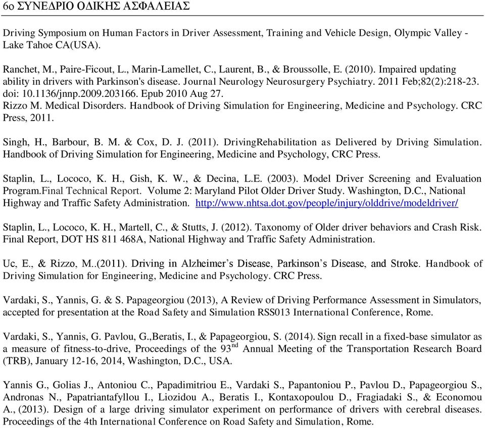 Epub 2010 Aug 27. Rizzo M. Medical Disorders. Handbook of Driving Simulation for Engineering, Medicine and Psychology. CRC Press, 2011. Singh, H., Barbour, B. M. & Cox, D. J. (2011).