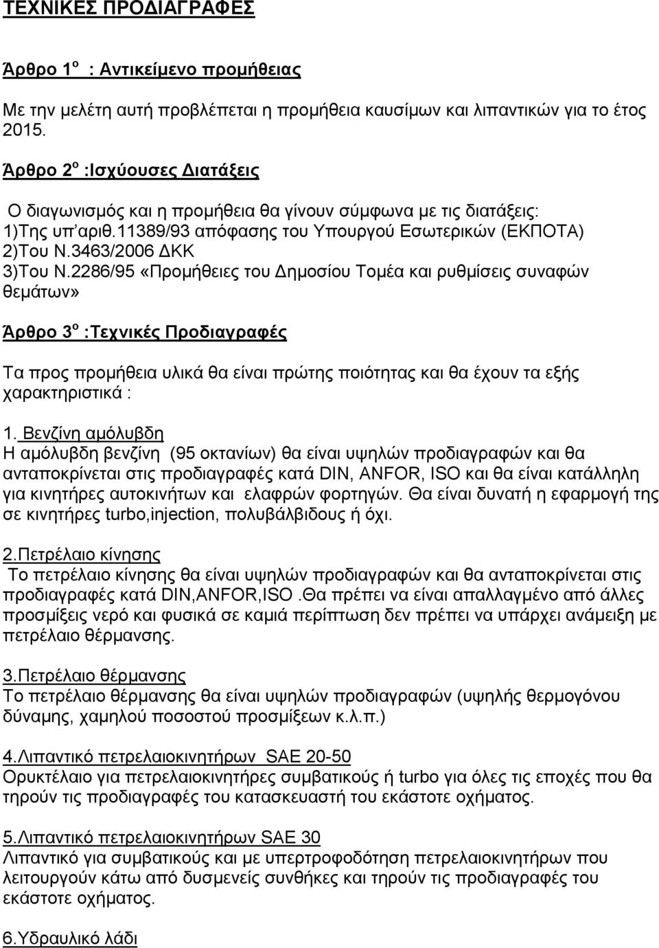 2286/95 «Προμήθειες του Δημοσίου Τομέα και ρυθμίσεις συναφών θεμάτων» Άρθρο 3 ο :Τεχνικές Προδιαγραφές Τα προς προμήθεια υλικά θα είναι πρώτης ποιότητας και θα έχουν τα εξής χαρακτηριστικά : 1.