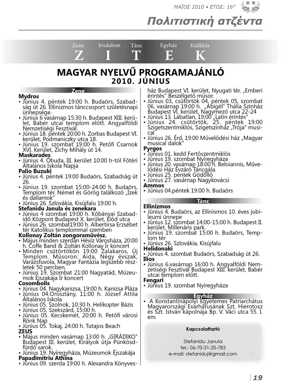 szombat 19:00 h. Petőfi Csarnok XVI. Kerület, Zichy Mihály út 14. Maskarades Június 4. Óbuda, III. kerület 10:00 h-tól Főtéri Általános Iskola Napja Palio Buzuki Június 4.