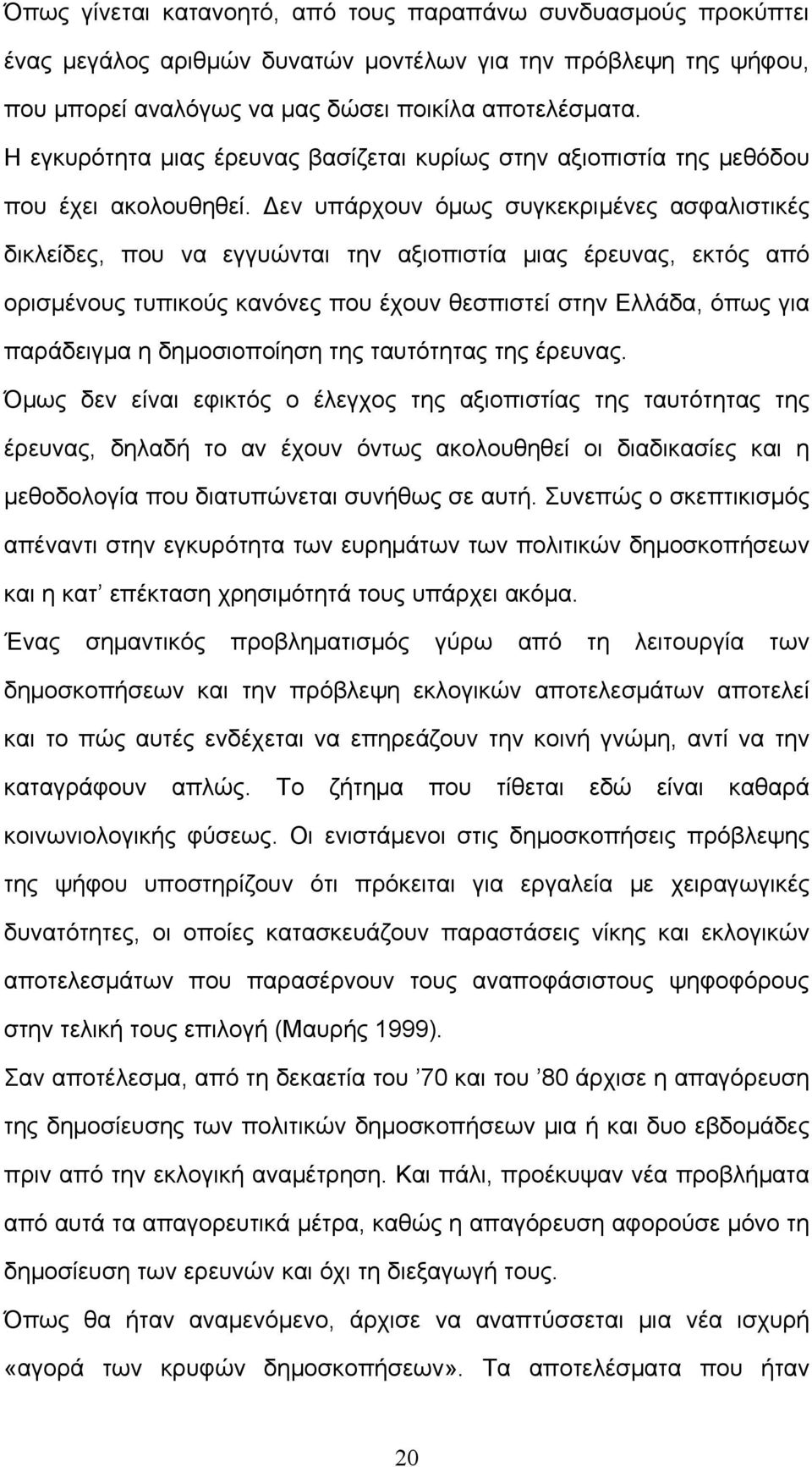 Δεν υπάρχουν όμως συγκεκριμένες ασφαλιστικές δικλείδες, που να εγγυώνται την αξιοπιστία μιας έρευνας, εκτός από ορισμένους τυπικούς κανόνες που έχουν θεσπιστεί στην Ελλάδα, όπως για παράδειγμα η