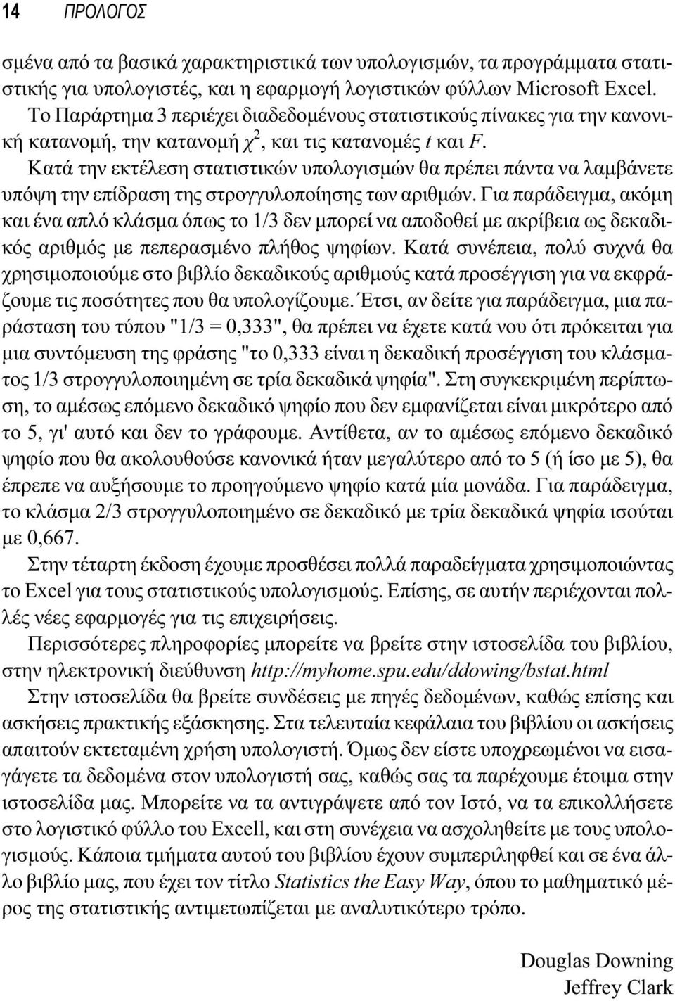 Κατά την εκτέλεση στατιστικών υπολογισμών θα πρέπει πάντα να λαμβάνετε υπόψη την επίδραση της στρογγυλοποίησης των αριθμών.