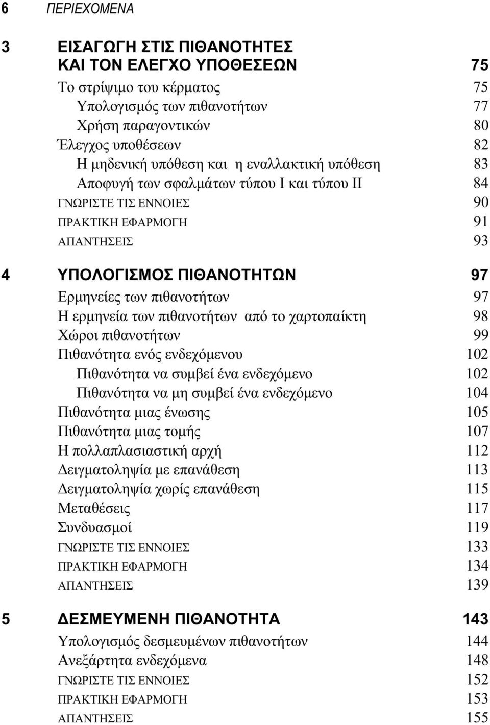 των πιθανοτήτων από το χαρτοπαίκτη 98 Χώροι πιθανοτήτων 99 Πιθανότητα ενός ενδεχόμενου 102 Πιθανότητα να συμβεί ένα ενδεχόμενο 102 Πιθανότητα να μη συμβεί ένα ενδεχόμενο 104 Πιθανότητα μιας ένωσης