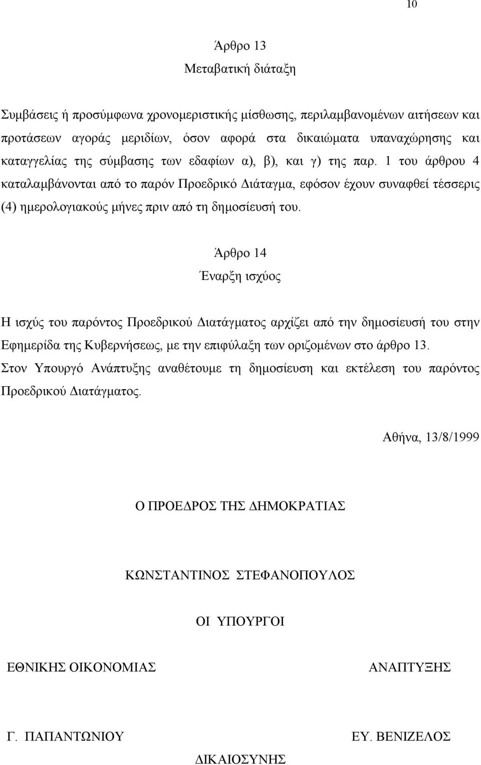 Άρθρο 14 Έναρξη ισχύος Η ισχύς του παρόντος Προεδρικού ιατάγµατος αρχίζει από την δηµοσίευσή του στην Εφηµερίδα της Κυβερνήσεως, µε την επιφύλαξη των οριζοµένων στο άρθρο 13.