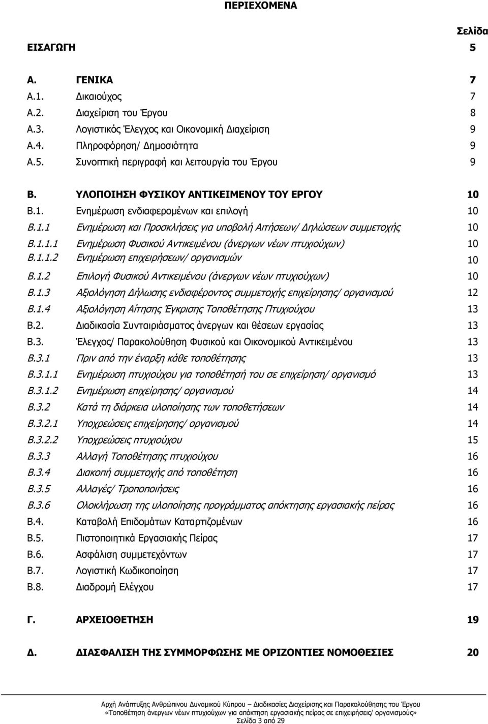 1.1.2 Ενημέρωση επιχειρήσεων/ οργανισμών 10 Β.1.2 Επιλογή Φυσικού Αντικειμένου (άνεργων νέων πτυχιούχων) 10 Β.1.3 Αξιολόγηση Δήλωσης ενδιαφέροντος συμμετοχής επιχείρησης/ οργανισμού 12 Β.1.4 Αξιολόγηση Αίτησης Έγκρισης Τοποθέτησης Πτυχιούχου 13 Β.