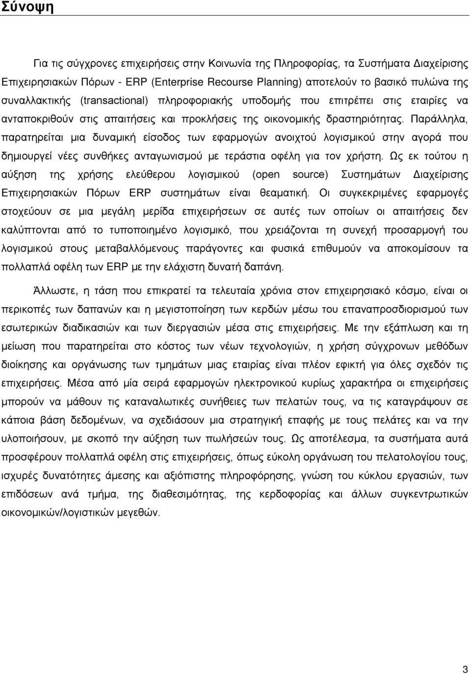 Παράλληλα, παρατηρείται μια δυναμική είσοδος των εφαρμογών ανοιχτού λογισμικού στην αγορά που δημιουργεί νέες συνθήκες ανταγωνισμού με τεράστια οφέλη για τον χρήστη.