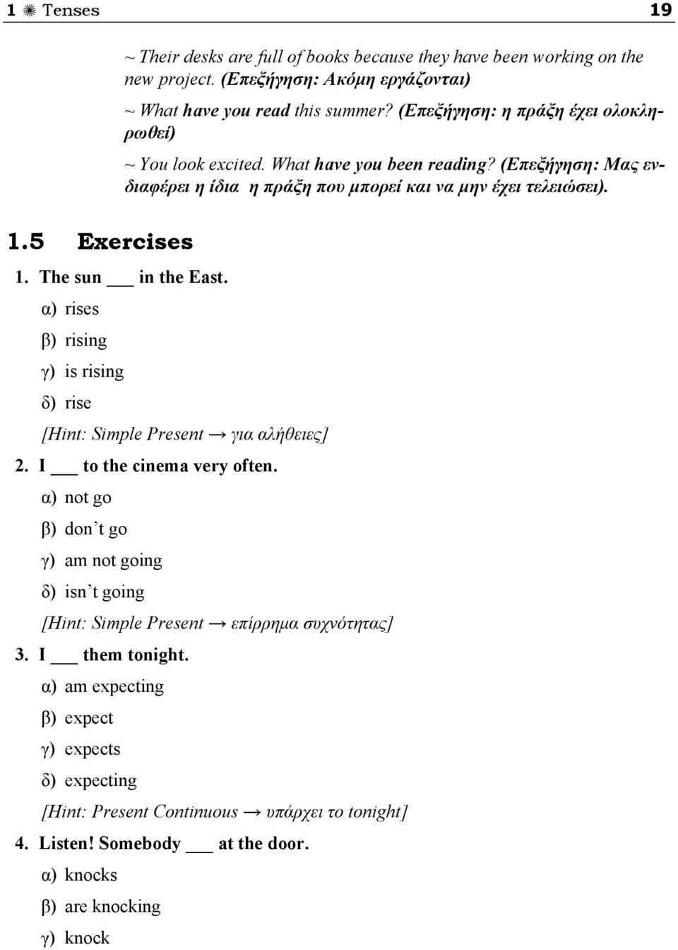 The sun in the East. α) rises β) rising γ) is rising δ) rise [Hint: Simple Present για αλήθειες] 2. I to the cinema very often.