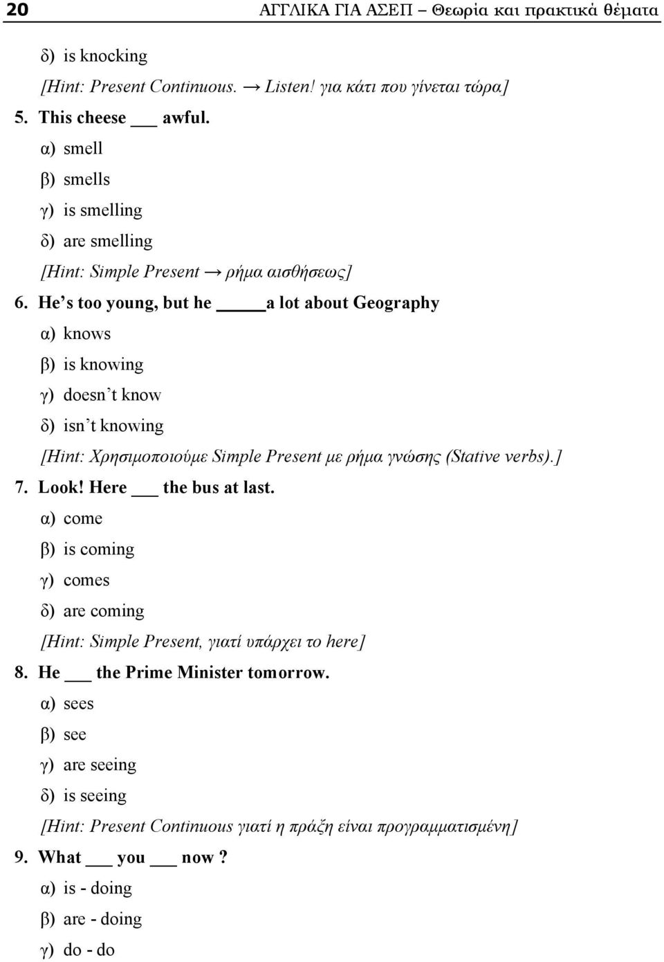 He s too young, but he a lot about Geography α) knows β) is knowing γ) doesn t know δ) isn t knowing [Hint: Χρησιμοποιούμε Simple Present με ρήμα γνώσης (Stative verbs).] 7. Look!