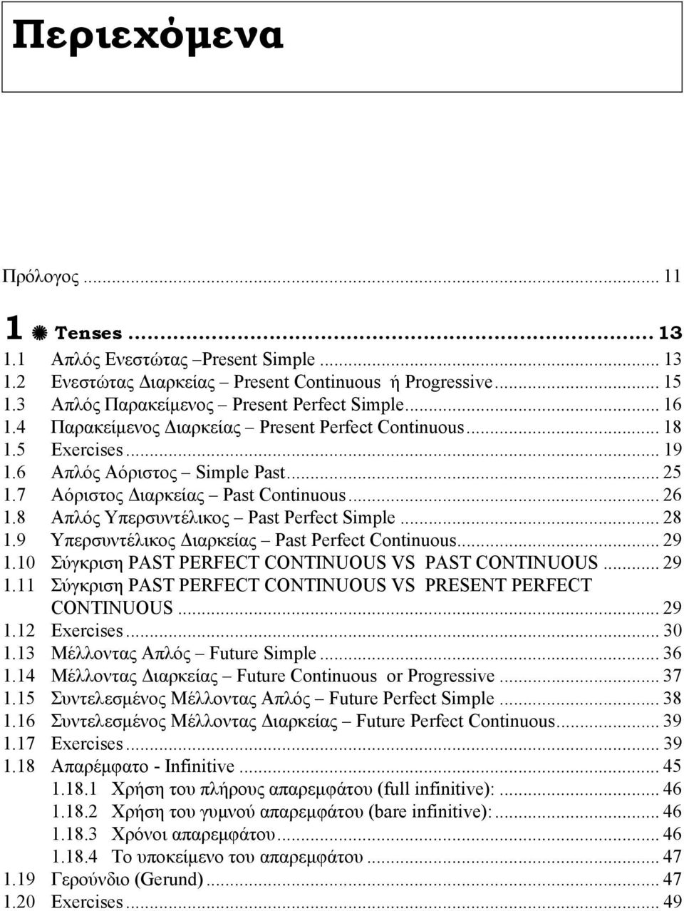 8 Απλός Υπερσυντέλικος Past Perfect Simple... 28 1.9 Yπερσυντέλικος Διαρκείας Past Perfect Continuous... 29 1.10 Σύγκριση PAST PERFECT CONTINUOUS VS PAST CONTINUOUS... 29 1.11 Σύγκριση PAST PERFECT CONTINUOUS VS PRESENT PERFECT CONTINUOUS.