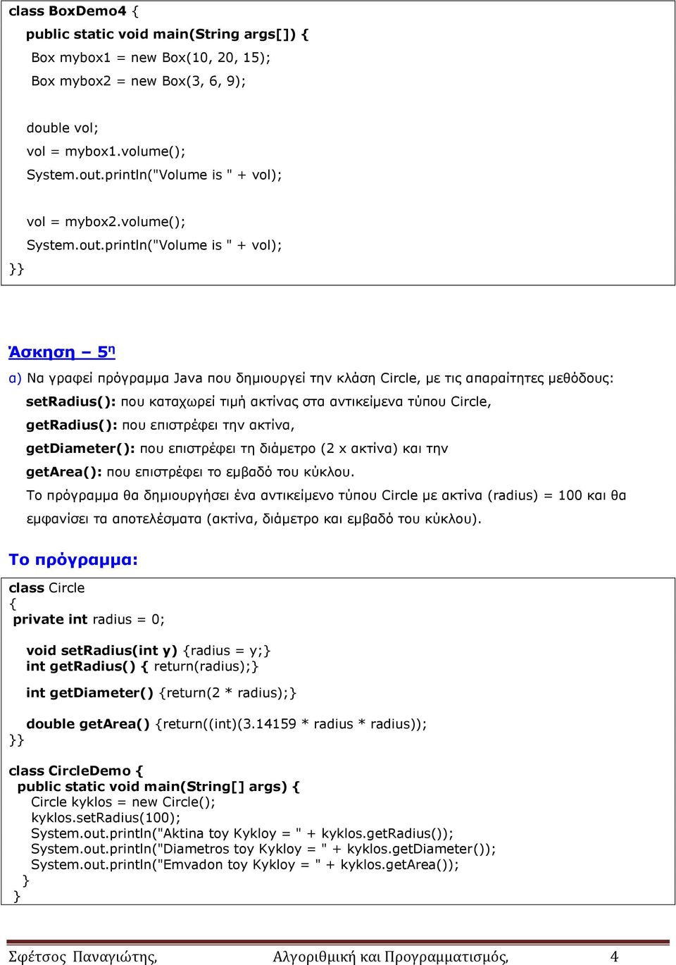 println("Volume is " + vol); Άσκηση 5 η α) Να γραφεί πρόγραμμα Java που δημιουργεί την κλάση Circle, με τις απαραίτητες μεθόδους: setradius(): που καταχωρεί τιμή ακτίνας στα αντικείμενα τύπου Circle,