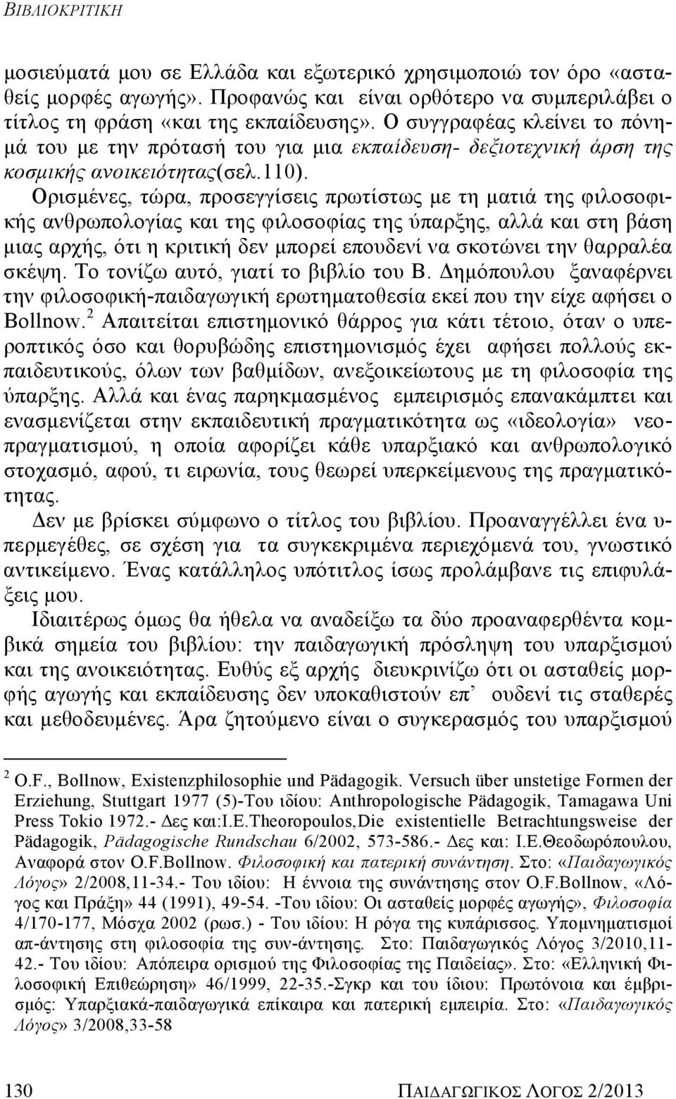 Ορισμένες, τώρα, προσεγγίσεις πρωτίστως με τη ματιά της φιλοσοφικής ανθρωπολογίας και της φιλοσοφίας της ύπαρξης, αλλά και στη βάση μιας αρχής, ότι η κριτική δεν μπορεί επουδενί να σκοτώνει την