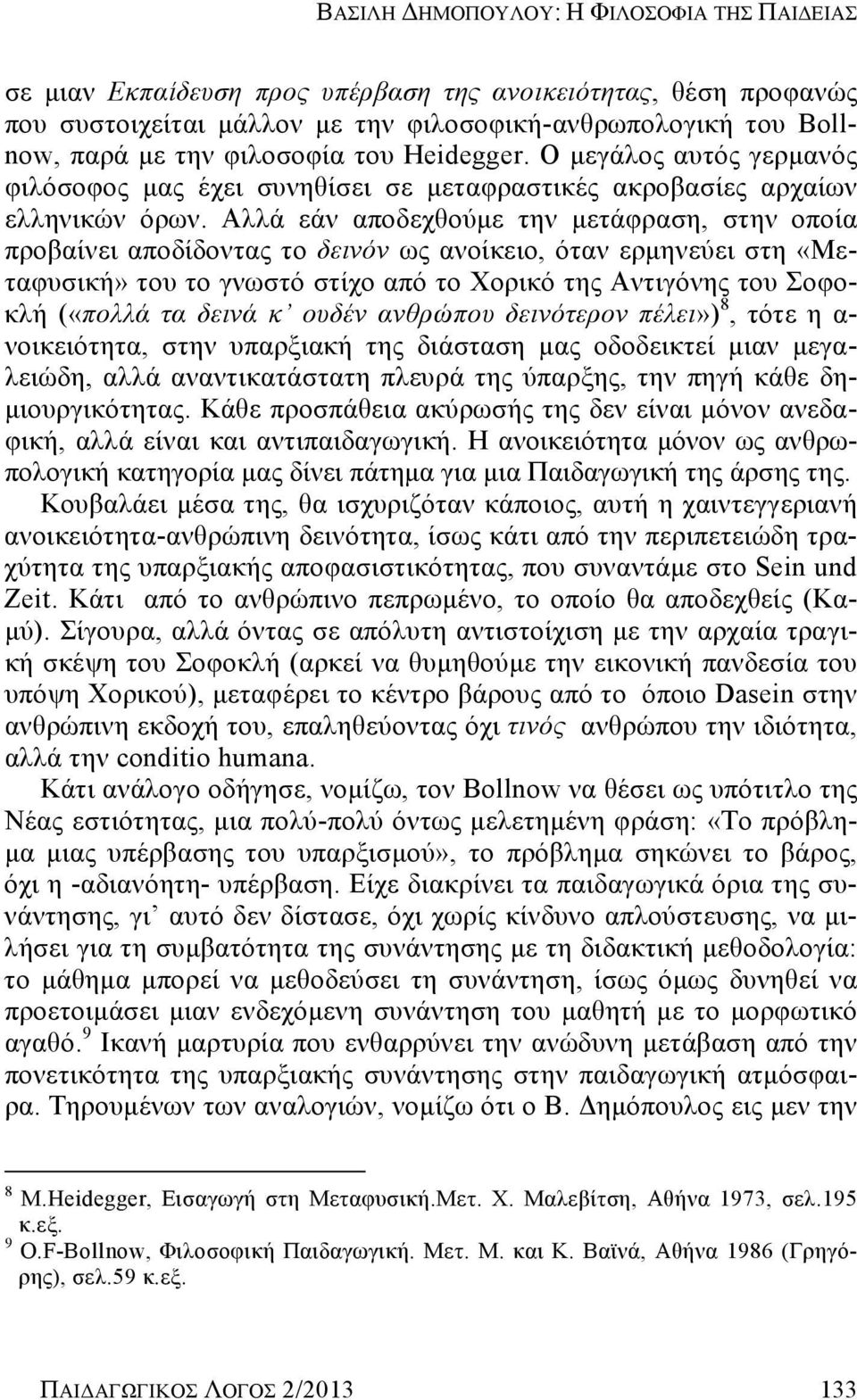 Αλλά εάν αποδεχθούμε την μετάφραση, στην οποία προβαίνει αποδίδοντας το δεινόν ως ανοίκειο, όταν ερμηνεύει στη «Μεταφυσική» του το γνωστό στίχο από το Χορικό της Αντιγόνης του Σοφοκλή («πολλά τα