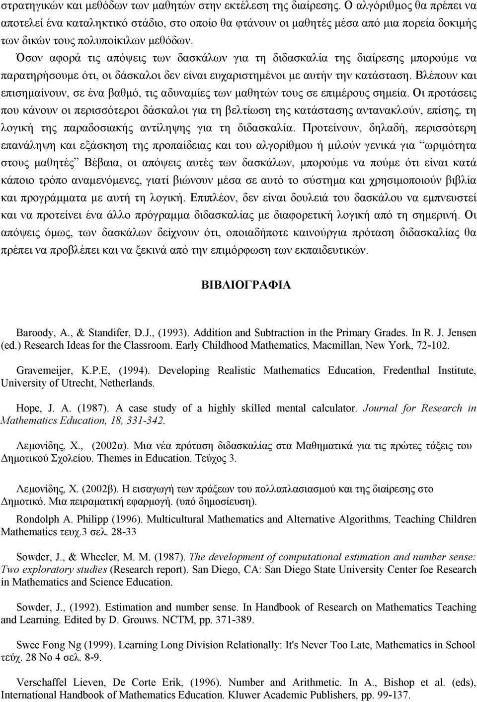 Όσον αφορά τις απόψεις των δασκάλων για τη διδασκαλία της διαίρεσης μπορούμε να παρατηρήσουμε ότι, οι δάσκαλοι δεν είναι ευχαριστημένοι με αυτήν την κατάσταση.