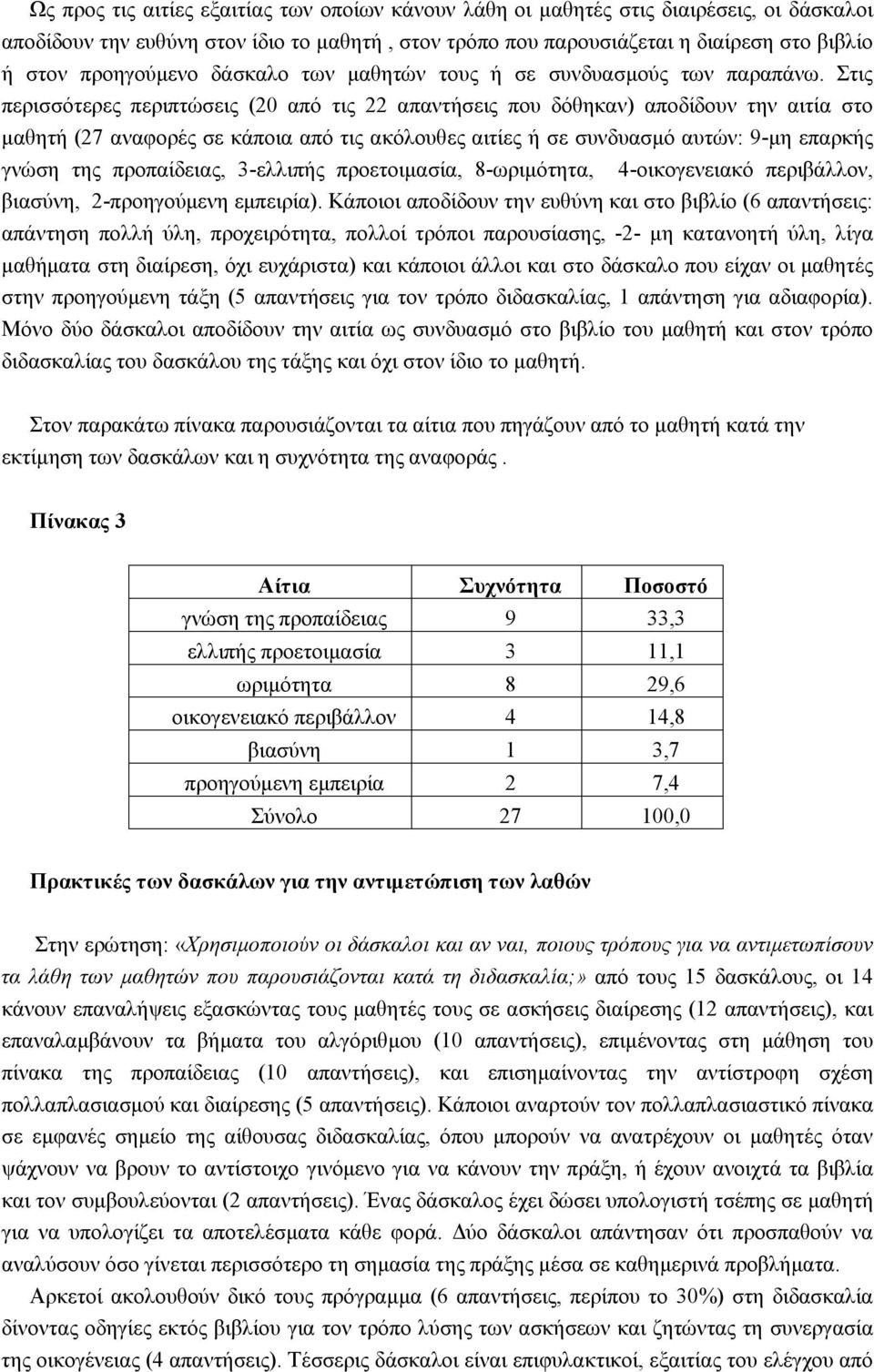 Στις περισσότερες περιπτώσεις (20 από τις 22 απαντήσεις που δόθηκαν) αποδίδουν την αιτία στο μαθητή (27 αναφορές σε κάποια από τις ακόλουθες αιτίες ή σε συνδυασμό αυτών: 9-μη επαρκής γνώση της