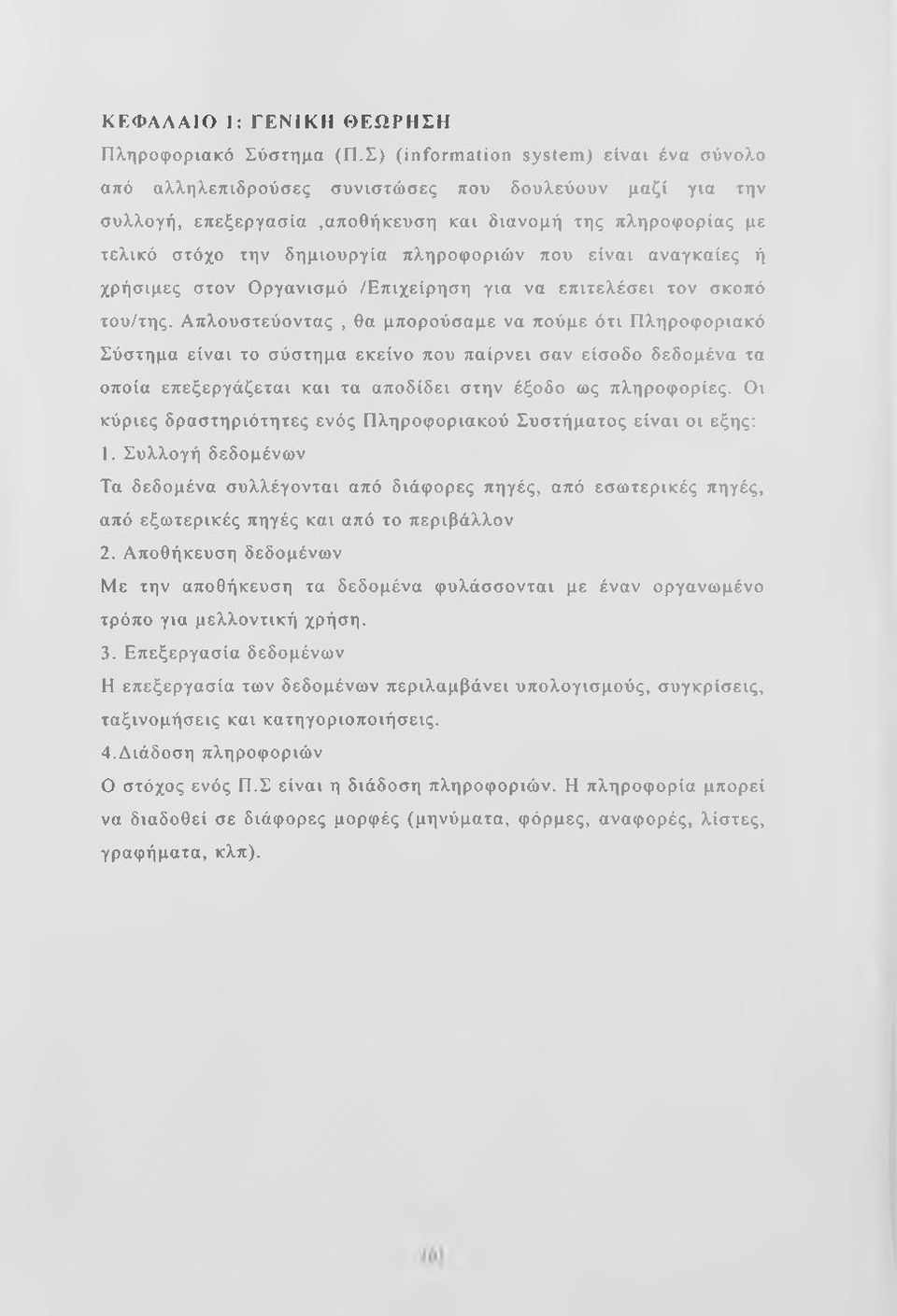 Απλουστεύοντας, θα μπορούσαμε να πούμε ότι Πληροφοριακό Σύστημα είναι το σύστημα εκείνο που παίρνει σαν είσοδο δεδομένα τα οποία επεξεργάζεται και τα αποδίδει στην έξοδο ως πληροφορίες.