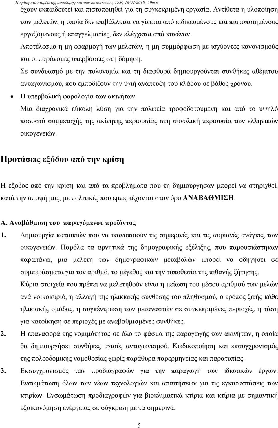 Αποτέλεσμα η μη εφαρμογή των μελετών, η μη συμμόρφωση με ισχύοντες κανονισμούς και οι παράνομες υπερβάσεις στη δόμηση.