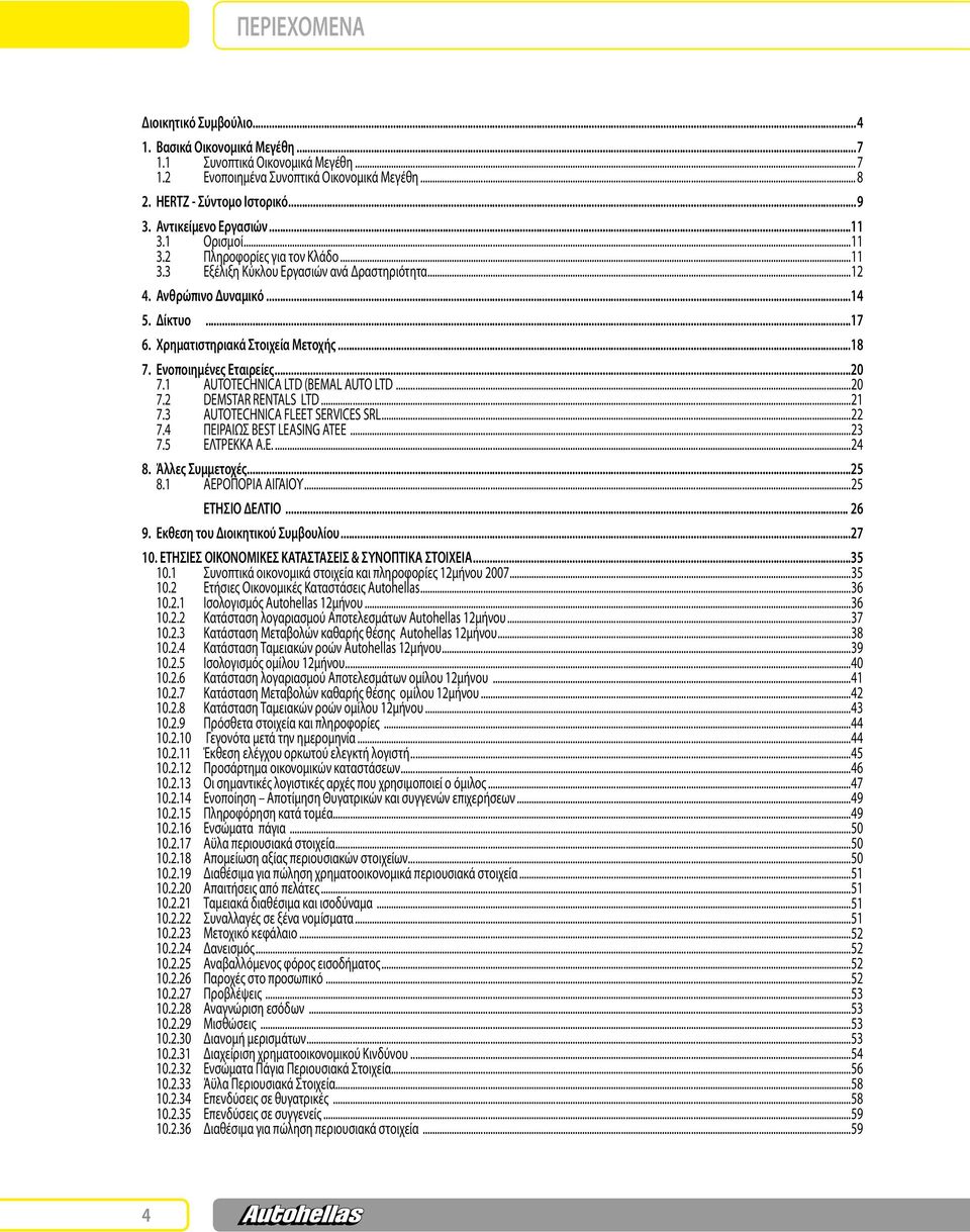 Χρηματιστηριακά Στοιχεία Μετοχής...18 7. Ενοποιημένες Εταιρείες...20 7.1 AUTOTECHNICA LTD (BEMAL AUTO LTD...20 7.2 DEMSTAR RENTALS LTD...21 7.3 AUTOTECHNICA FLEET SERVICES SRL...22 7.