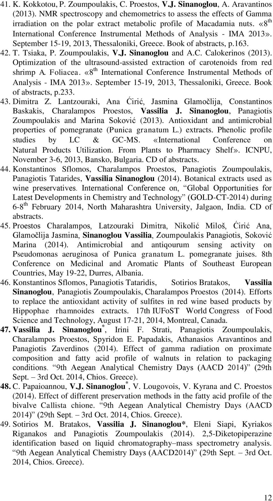 «8 th International Conference Instrumental Methods of Analysis - IMA 2013». September 15-19, 2013, Thessaloniki, Greece. Book of abstracts, p.163. 42. T. Tsiaka, P. Zoumpoulakis, V.J.