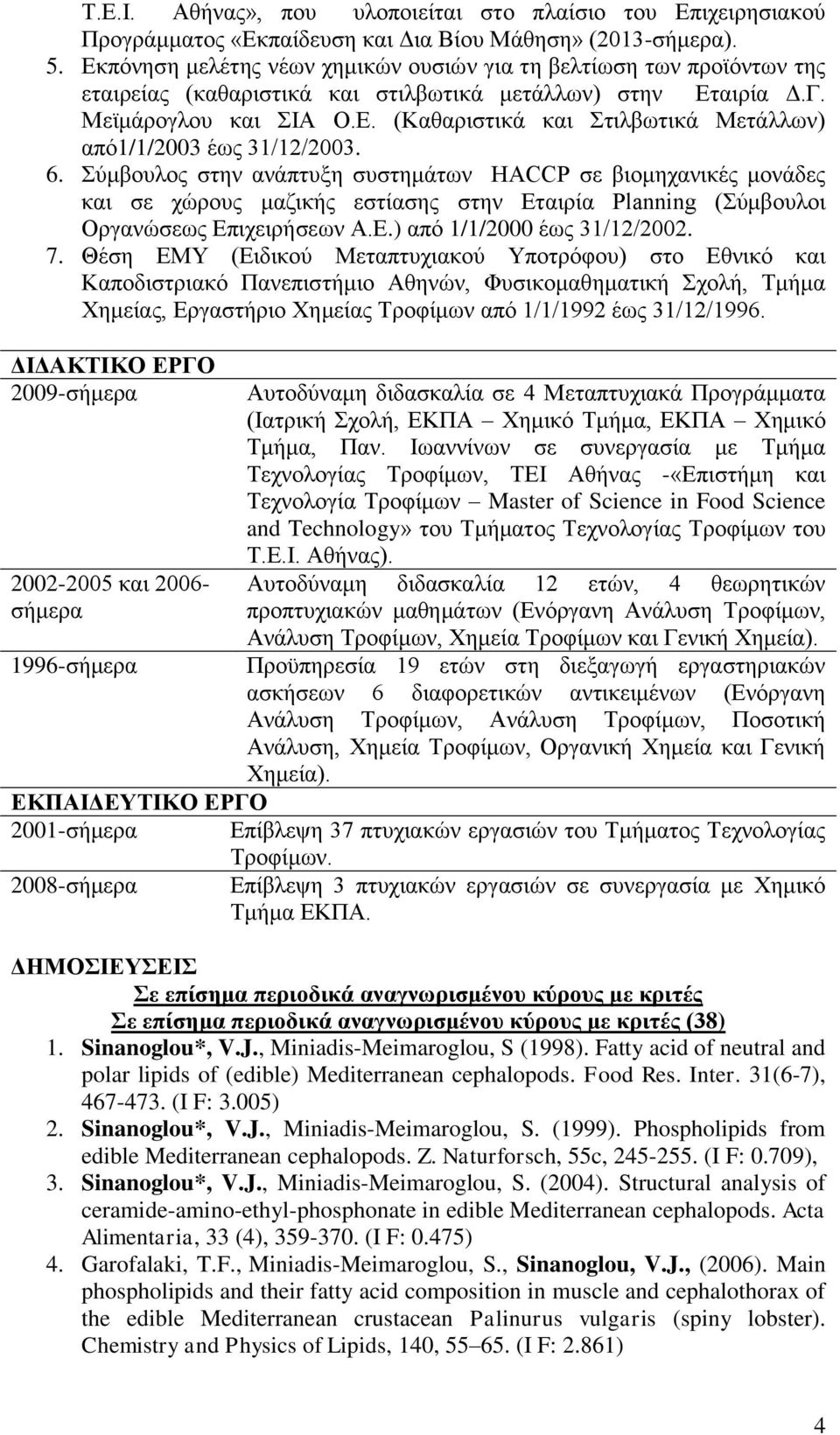 6. Σύμβουλος στην ανάπτυξη συστημάτων HACCP σε βιομηχανικές μονάδες και σε χώρους μαζικής εστίασης στην Εταιρία Planning (Σύμβουλοι Οργανώσεως Επιχειρήσεων Α.Ε.) από 1/1/2000 έως 31/12/2002. 7.