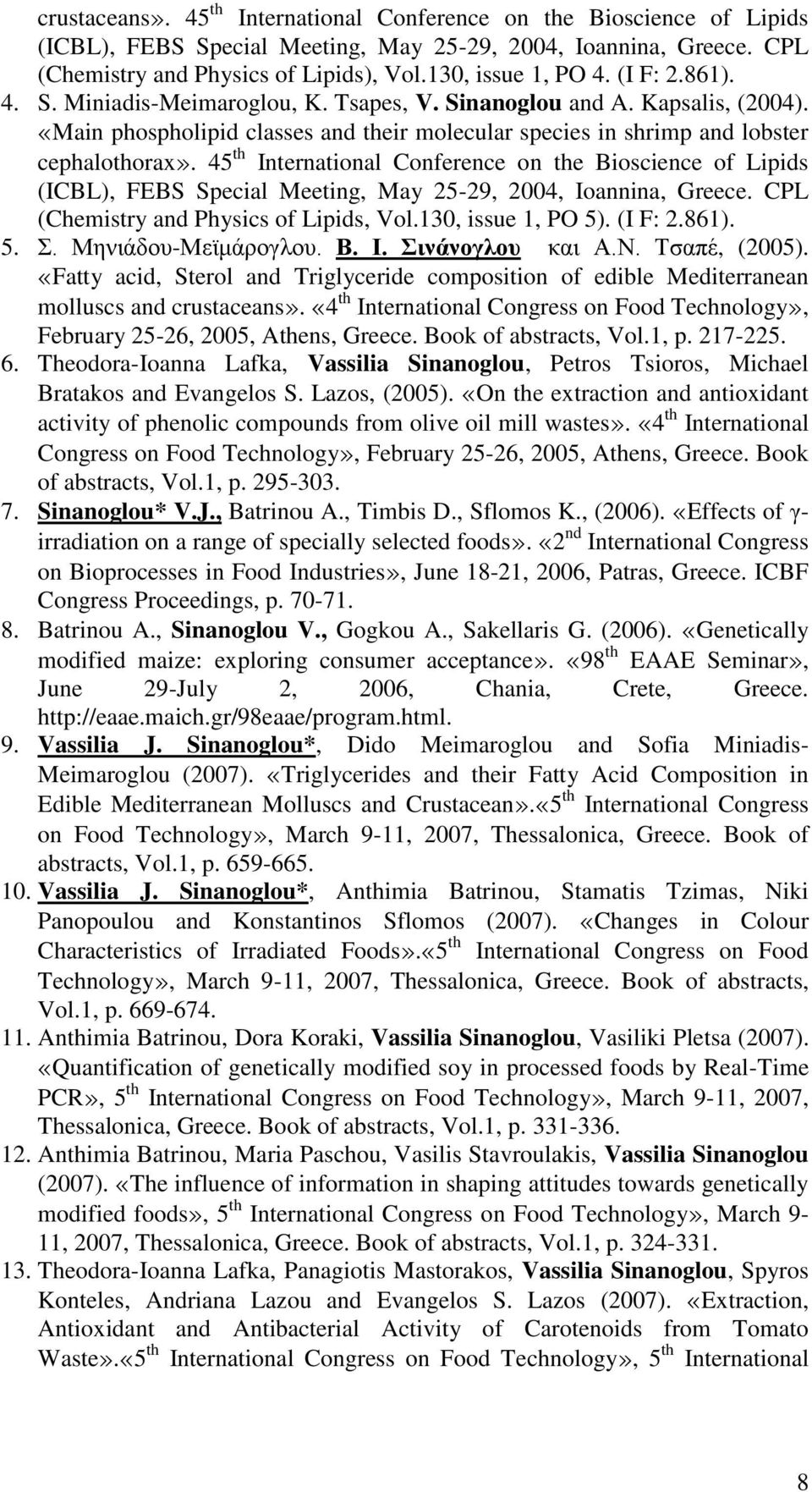 45 th International Conference on the Bioscience of Lipids (ICBL), FEBS Special Meeting, May 25-29, 2004, Ioannina, Greece. CPL (Chemistry and Physics of Lipids, Vol.130, issue 1, PO 5). (I F: 2.861).