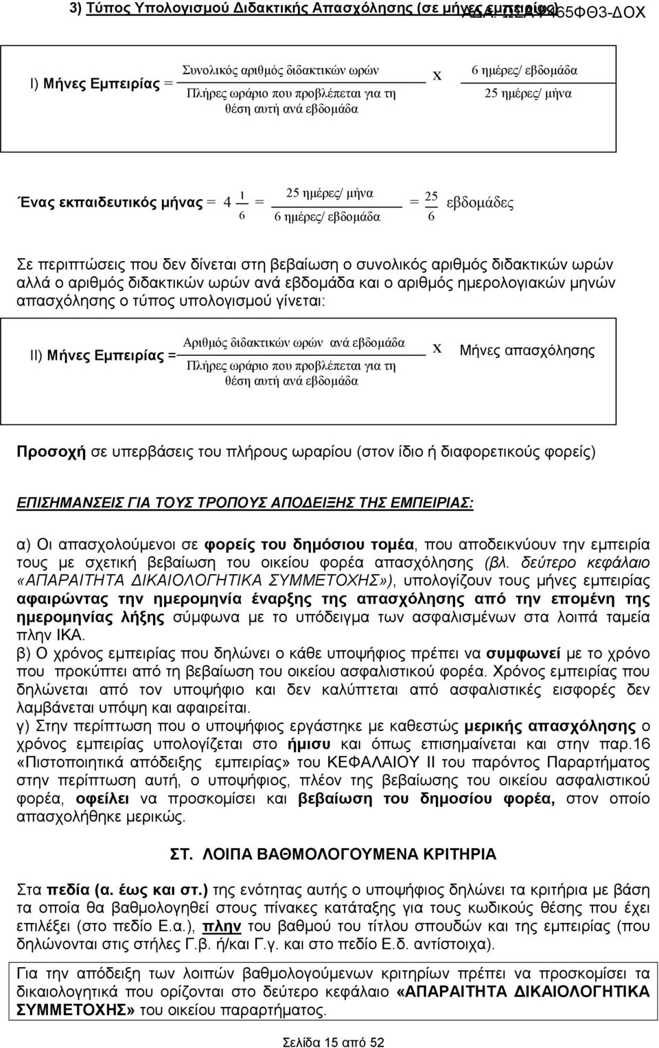 διδακτικών ωρών ανά εβδοµάδα και ο αριθµός ηµερολογιακών µηνών απασχόλησης ο τύπος υπολογισµού γίνεται: Αριθµός διδακτικών ωρών ανά εβδοµάδα ΙΙ) Μήνες Εµπειρίας = Πλήρες ωράριο που προβλέπεται για τη