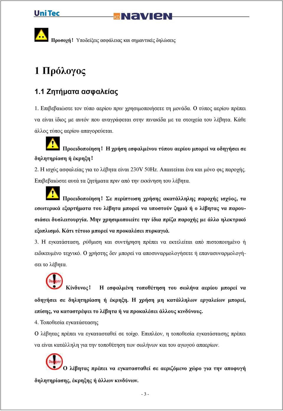 Η χρήση εσφαλμένου τύπου αερίου μπορεί να οδηγήσει σε δηλητηρίαση ή έκρηξη! 2. Η ισχύς ασφαλείας για το λέβητα είναι 230V 50Hz. Απαιτείται ένα και μόνο φις παροχής.