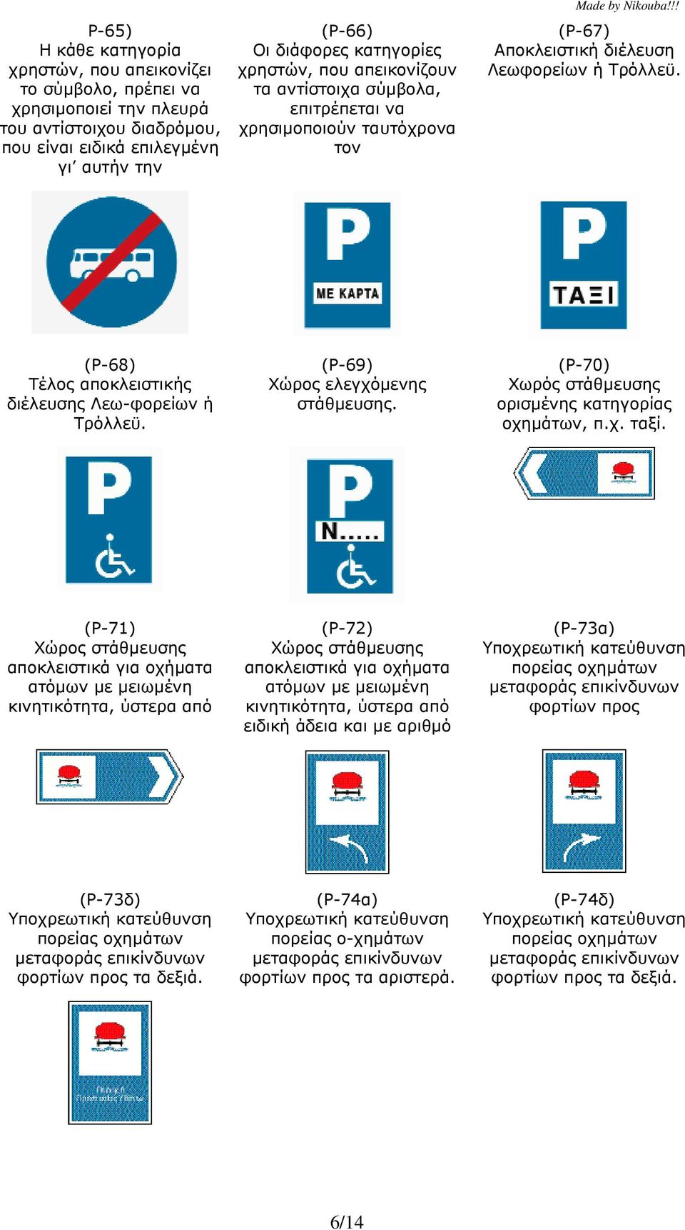 (Ρ-68) Τέλος αποκλειστικής διέλευσης Λεω-φορείων ή Τρόλλεϋ. (Ρ-69) Χώρος ελεγχόµενης στάθµευσης. (Ρ-70) Χωρός στάθµευσης ορισµένης κατηγορίας οχηµάτων, π.χ. ταξί.