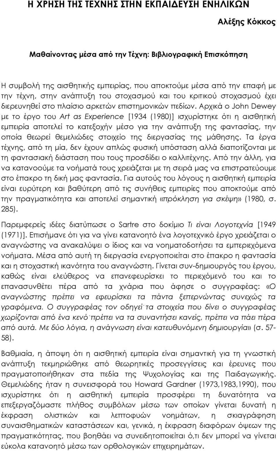 Αρχικά ο John Dewey με το έργο του Art as Experience [1934 (1980)] ισχυρίστηκε ότι η αισθητική εμπειρία αποτελεί το κατεξοχήν μέσο για την ανάπτυξη της φαντασίας, την οποία θεωρεί θεμελιώδες στοιχείο