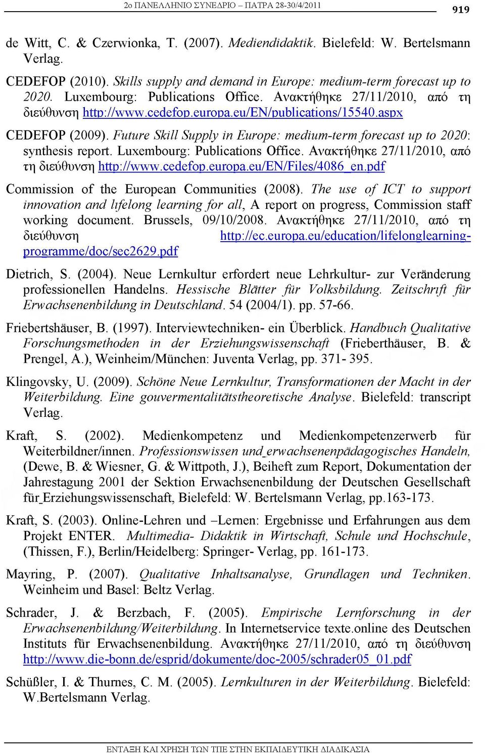 aspx CEDEFOP (2009). Future Skill Supply in Europe: medium-term forecast up to 2020: synthesis report. Luxembourg: Publications Office. Ανακτήθηκε 27/11/2010, από τη διεύθυνση http://www.cedefop.