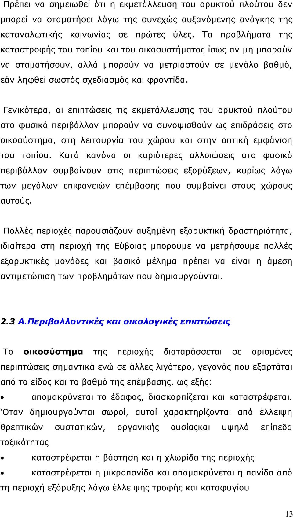 Γενικότερα, οι επιπτώσεις τις εκμετάλλευσης του ορυκτού πλούτου στο φυσικό περιβάλλον μπορούν να συνοψισθούν ως επιδράσεις στο οικοσύστημα, στη λειτουργία του χώρου και στην οπτική εμφάνιση του