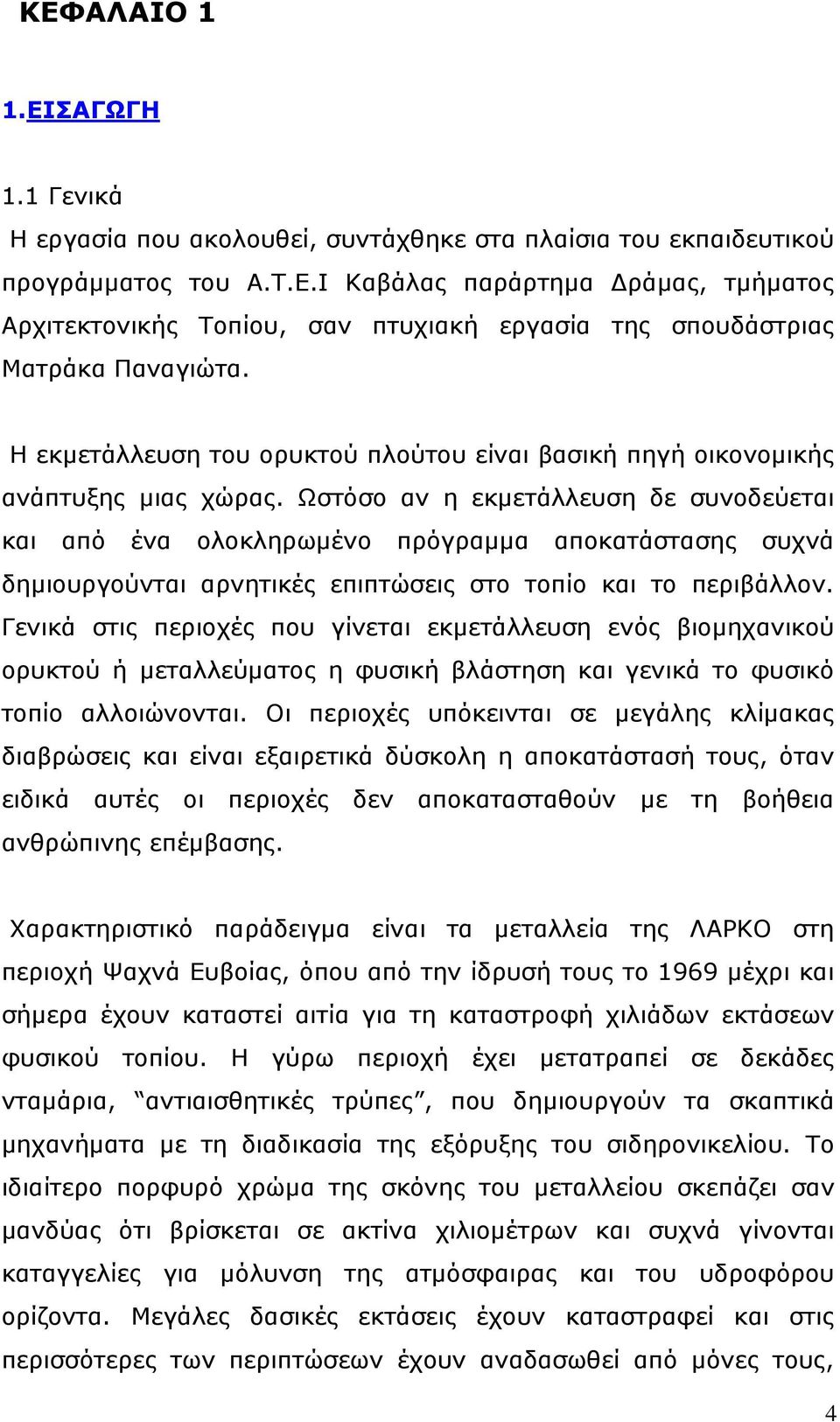 Ωστόσο αν η εκμετάλλευση δε συνοδεύεται και από ένα ολοκληρωμένο πρόγραμμα αποκατάστασης συχνά δημιουργούνται αρνητικές επιπτώσεις στο τοπίο και το περιβάλλον.