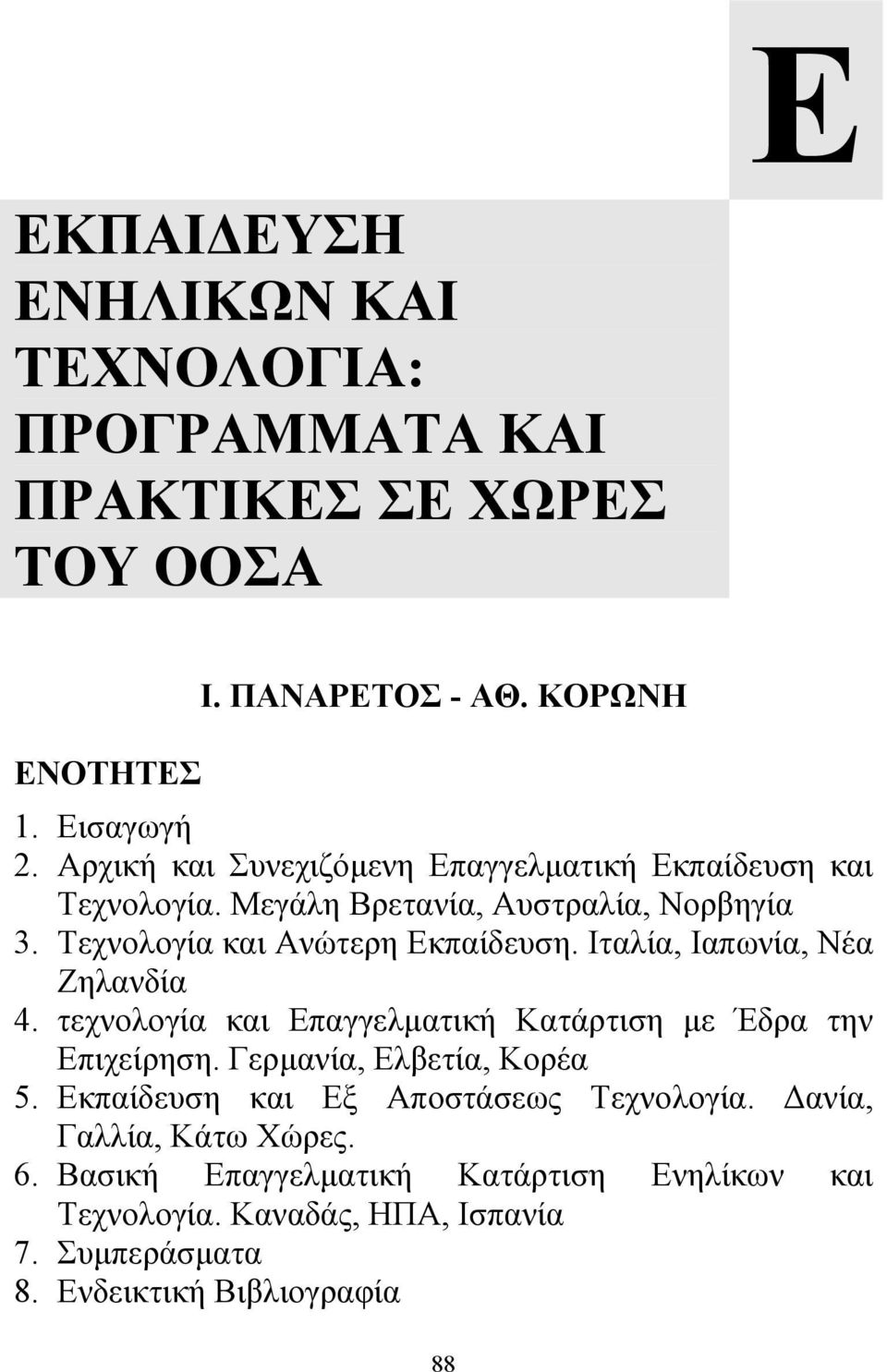 Ιταλία, Ιαπωνία, Νέα Ζηλανδία 4. τεχνολογία και Επαγγελµατική Κατάρτιση µε Έδρα την Επιχείρηση. Γερµανία, Ελβετία, Κορέα 5.