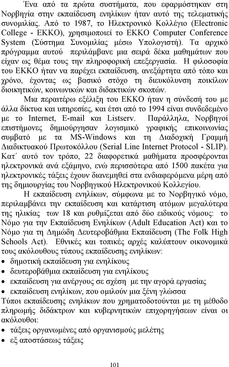 Τα αρχικό πρόγραµµα αυτού περιλάµβανε µια σειρά δέκα µαθηµάτων που είχαν ως θέµα τους την πληροφορική επεξεργασία.