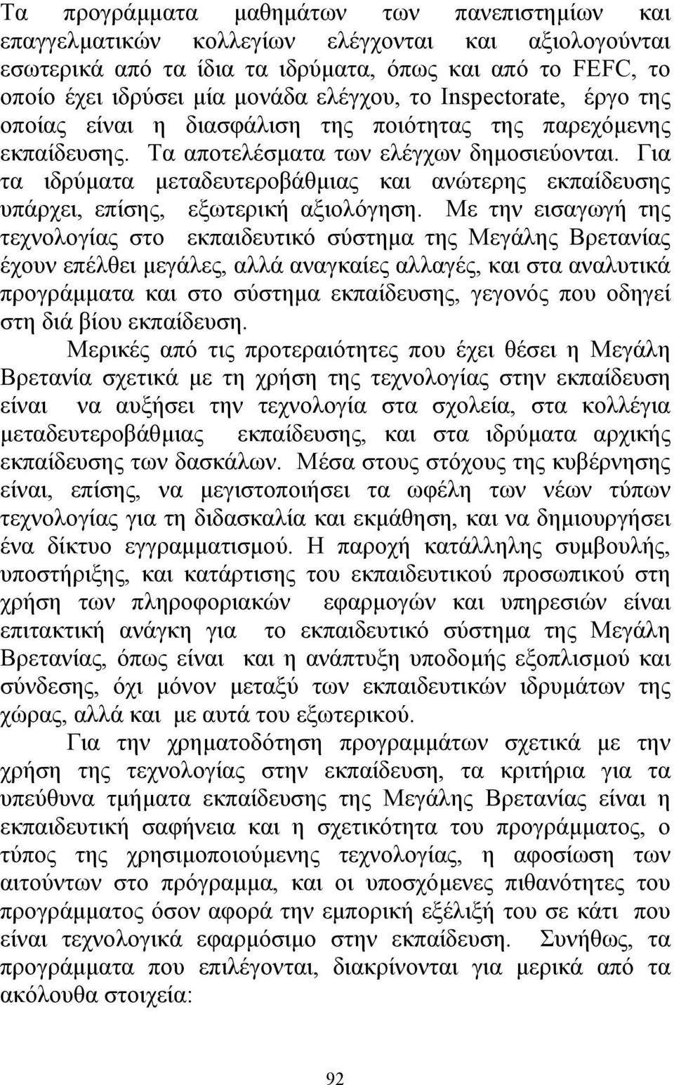 Για τα ιδρύµατα µεταδευτεροβάθµιας και ανώτερης εκπαίδευσης υπάρχει, επίσης, εξωτερική αξιολόγηση.