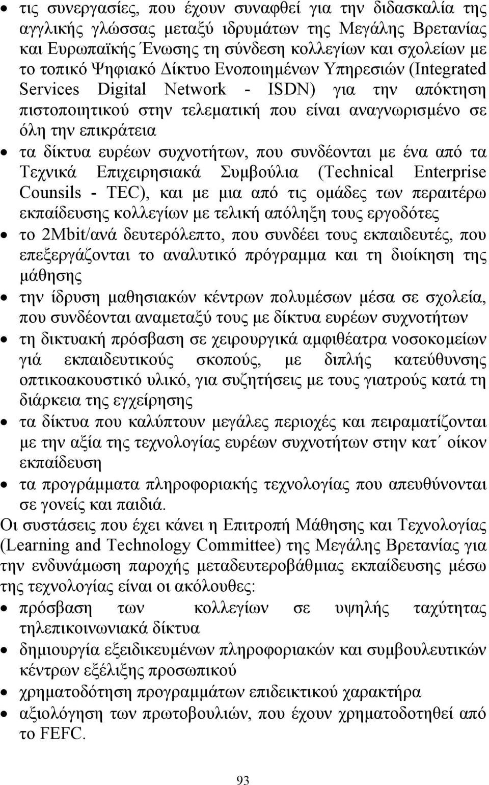 συνδέονται µε ένα από τα Τεχνικά Επιχειρησιακά Συµβούλια (Technical Enterprise Counsils - TEC), και µε µια από τις οµάδες των περαιτέρω εκπαίδευσης κολλεγίων µε τελική απόληξη τους εργοδότες το