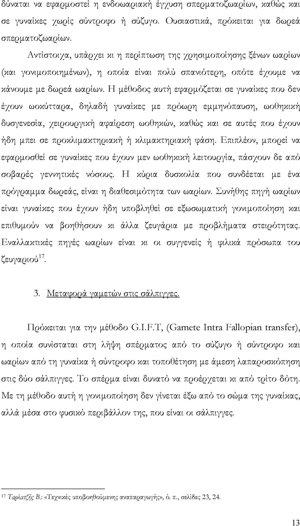 Η μέθοδος αυτή εφαρμόζεται σε γυναίκες που δεν έχουν ωοκύτταρα, δηλαδή γυναίκες με πρόωρη εμμηνόπαυση, ωοθηκική δυσγενεσία, χειρουργική αφαίρεση ωοθηκών, καθώς και σε αυτές που έχουν ήδη μπει σε