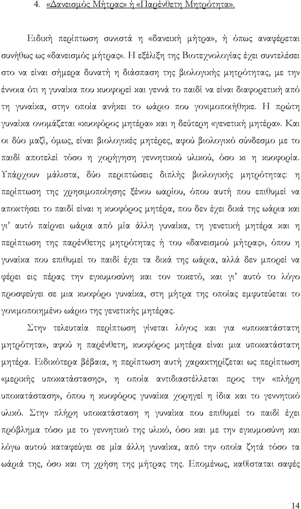 γυναίκα, στην οποία ανήκει το ωάριο που γονιμοποιήθηκε. Η πρώτη γυναίκα ονομάζεται «κυοφόρος μητέρα» και η δεύτερη «γενετική μητέρα».