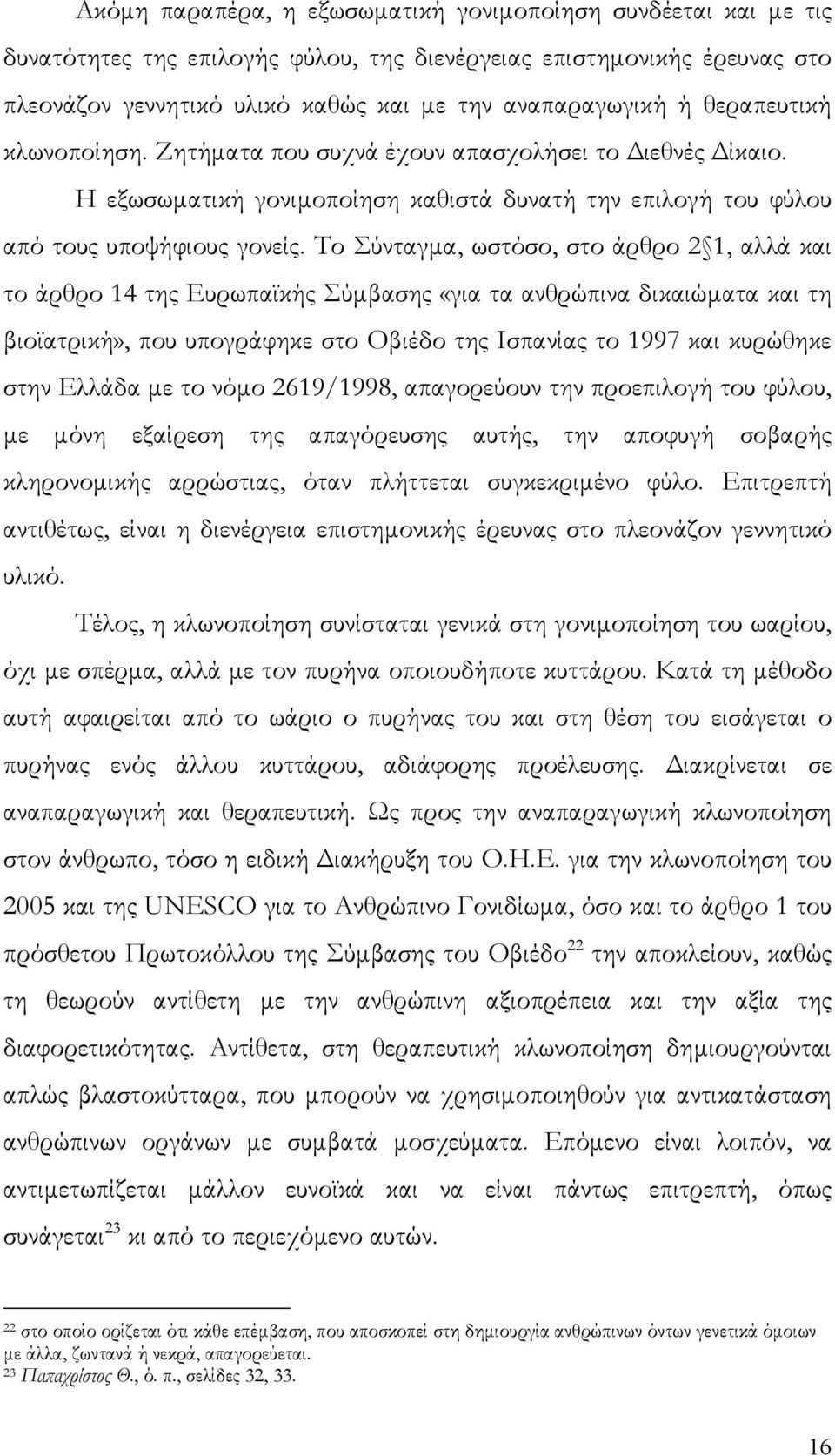 Το Σύνταγμα, ωστόσο, στο άρθρο 2 1, αλλά και το άρθρο 14 της Ευρωπαϊκής Σύμβασης «για τα ανθρώπινα δικαιώματα και τη βιοϊατρική», που υπογράφηκε στο Οβιέδο της Ισπανίας το 1997 και κυρώθηκε στην